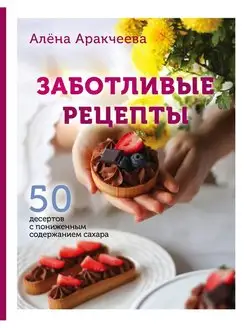 Заботливые рецепты. 50 десертов