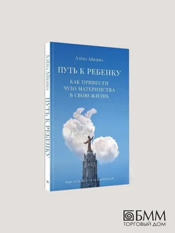 Путь к ребенку. Как привести чудо материнства в свою жизнь